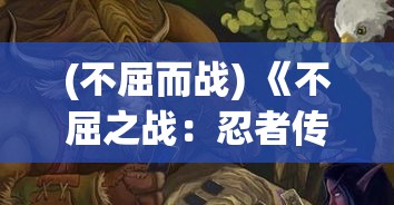 (不屈而战) 《不屈之战：忍者传奇中的奥义与智慧》——揭秘忍术的历史沉淀与现代影响