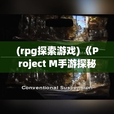 (rpg探索游戏) 《Project M手游探秘》：未来战斗风格全新演绎！穿越时空，体验科幻世界的极致对决！