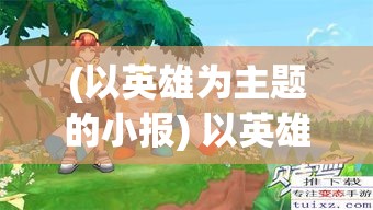 (以英雄为主题的小报) 以英雄闯关为乐：全新挂机冒险，让你的英雄自动战斗，轻松探索未知领域！